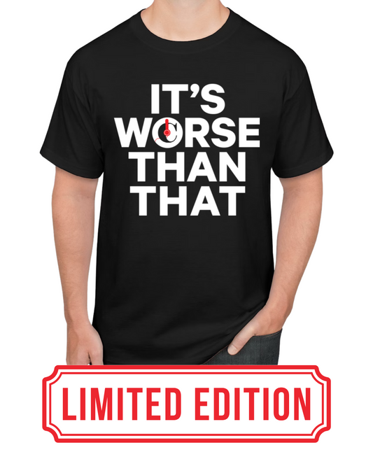 It's Worse Than That™ Men's Tee